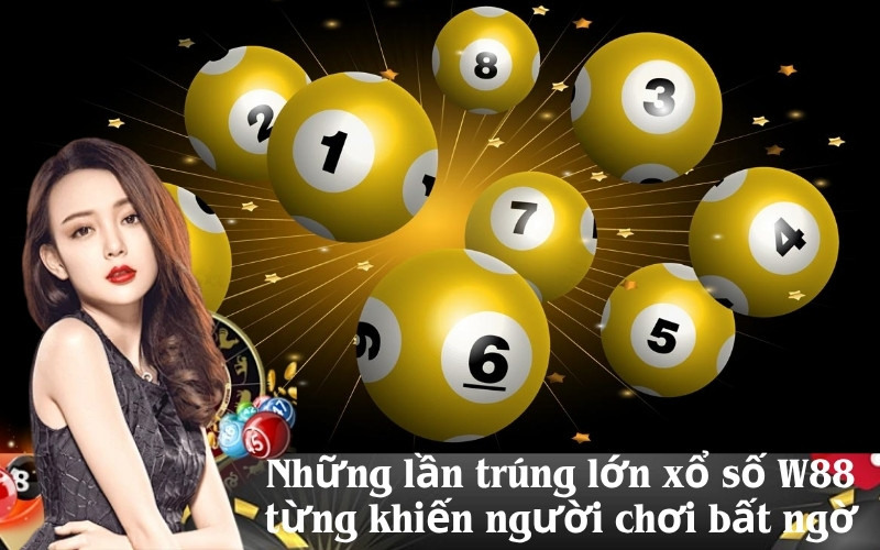 Những lần trúng lớn xổ số W88 từng khiến người chơi bất ngờ