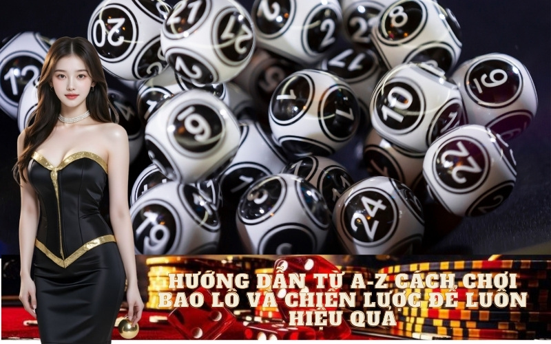Hướng Dẫn Cách Chơi Bao Lô Và Chiến Lược Để Luôn Hiệu Quả