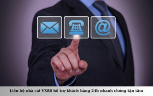 Liên hệ nhà cái VX88 hỗ trợ khách hàng 24h nhanh chóng tận tâm