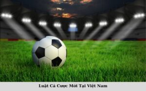 Luật Cá Cược Mới Tại Việt Nam