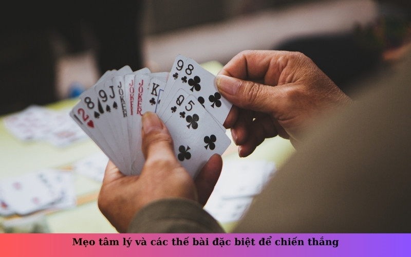 Mẹo tâm lý và các thế bài đặc biệt để chiến thắng