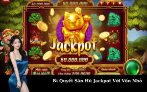 Bí Quyết Săn Hũ Jackpot Với Vốn Nhỏ