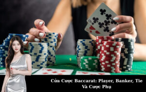 Cửa Cược Baccarat: Player, Banker, Tie Và Cược Phụ