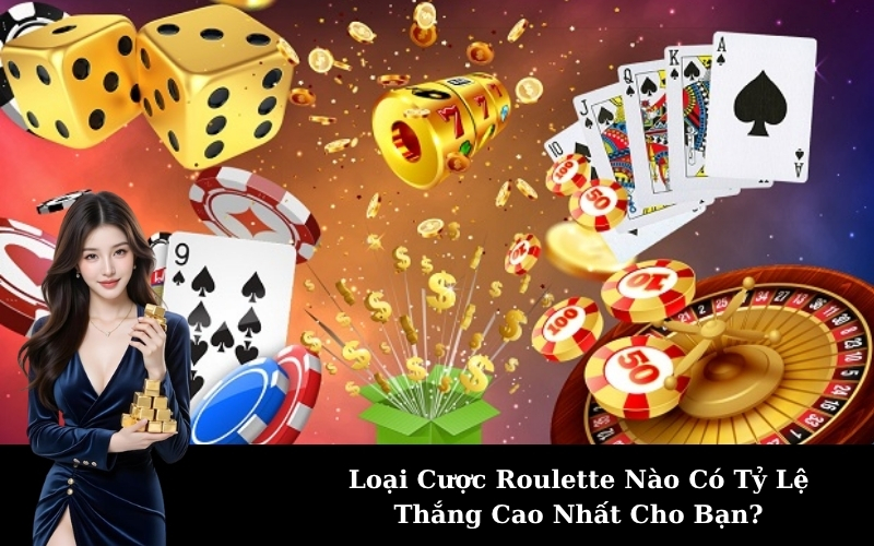 Loại Cược Roulette Nào Có Tỷ Lệ Thắng Cao Nhất Cho Bạn?