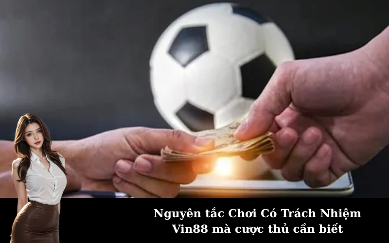 Nguyên tắc Chơi Có Trách Nhiệm Vin88 mà cược thủ cần biết